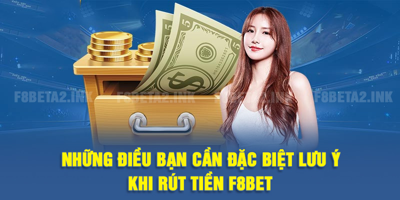 Những điều bạn cần đặc biệt lưu ý khi rút tiền F8BET